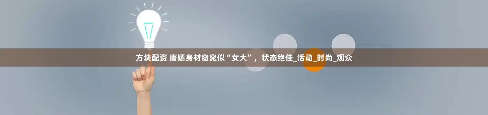 方块配资 唐嫣身材窈窕似“女大”，状态绝佳_活动_时尚_观众